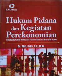 Image of Hukum Pidana dan Kegiatan Perekonomian: Titik Singgung Perkara Pidana dengan Perkara Perdata dan Tindak Pidana Ekonomi