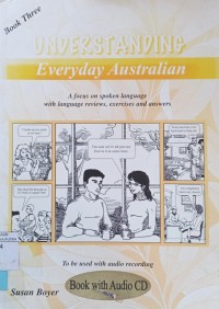 Understanding everyday Australian : a focus on spoken language with language review, exercises and answers (book three)