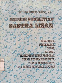 Metode penelitian sastra lisan : paradigma, pendekatan, teori, konsep, teknik penyusunan proposal, teknik pengumpulan data, teknik analisis data, dan teknik penulisan laporan