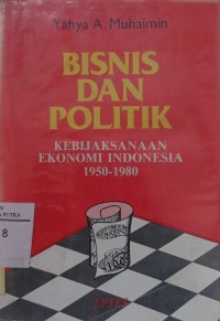 Bisnis dan politik: kebijaksanaan ekonomi indonesia 1950-1980