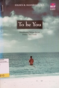 To be you : membuang beban berat dalam diri anda