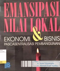 Emansipasi nilai lokal ekonomi & bisnis pascasentralisasi pembangunan