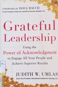 Grateful Leadership : Using The Power of Acknowledgment to Engage All Your People and Achieve Superior Results