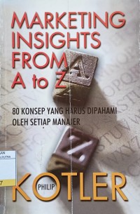 Marketing Insight from A to Z : 80 Konsep Yang Harus Dipahami Setiap Manajer