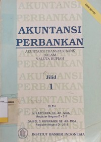 Akuntansi Perbankan : Akuntansi Transaksi Bank Dalam Valuta Rupiah Ed.Revisi Jil.1