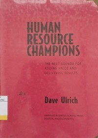 Human Resource Champions : The Next Agenda For Adding Value and Delivering Results