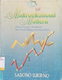 Makroekonomi Modern : Perkembangan Pemikiran Dari Klasik Hingga Keynesian Baru