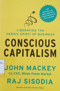 Conscious Capitalism : Liberating the Heroic Spirit of Business