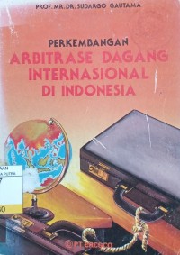 Perkembangan Arbitrase Dagang Internasional di Indonesia