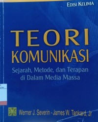 Teori Komunikasi : Sejarah, Metode, dan Terapan di Dalam Media Massa Ed.5