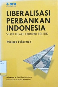 Liberalisasi Perbankan Indonesia : Suatu Telaah Ekonomi - Politik