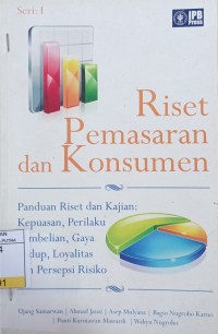 Riset Pemasaran dan Konsumen : Panduan Riset dan Kajian Kepuasan, Perilaku Pembelian, Gaya hidup, Loyalitas dan Persepsi Risiko