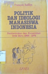 Politik dan Ideologi Mahasiswa Indonesia : Pembentukan dan Konsolidasi Orde Baru 1966 - 1974